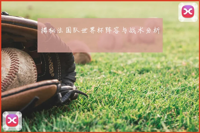 揭秘法国队世界杯阵容与战术分析