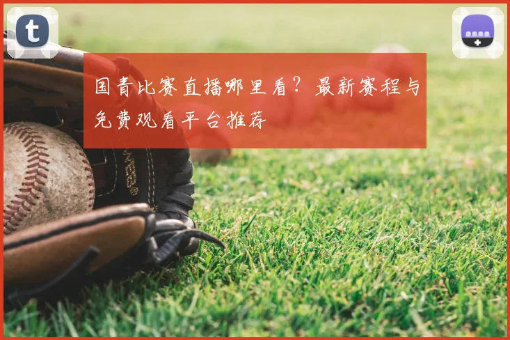 国青比赛直播哪里看?最新赛程与免费观看平台推荐