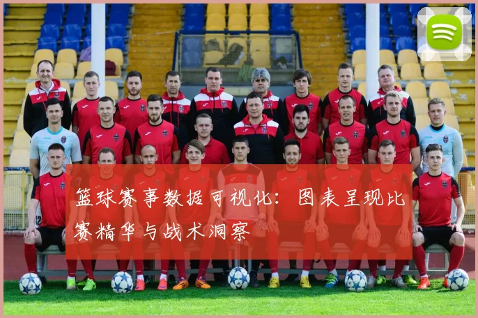 篮球赛事数据可视化：图表呈现比赛精华与战术洞察